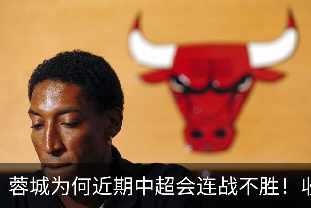 蓉城为何近期中超会连战不胜！收官战踢鲁能不容有失，必须拿分